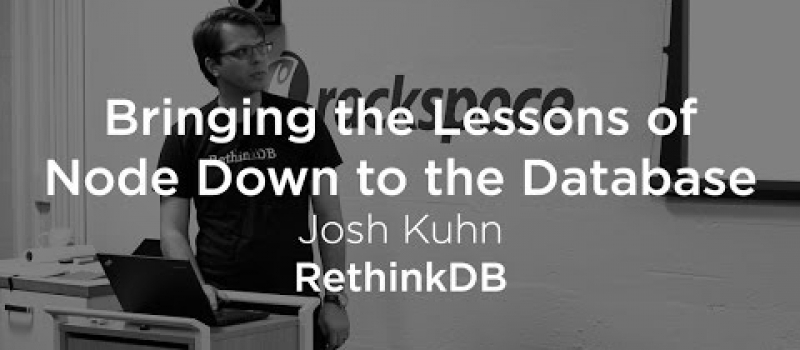 Bringing the Lessons of Node.js Down to The Database with RethinkDB – Josh Kuhn
